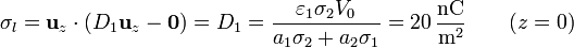 \sigma_l = \mathbf{u}_z\cdot(D_1\mathbf{u}_z - \mathbf{0}) = D_1 =  \frac{\varepsilon_1\sigma_2V_0}{a_1\sigma_2+a_2\sigma_1}= 20\,\frac{\mathrm{nC}}{\mathrm{m}^2}\qquad (z=0)