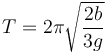 T = 2\pi\sqrt{\frac{2b}{3g}}