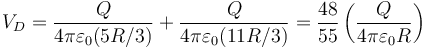 V_D = \frac{Q}{4\pi\varepsilon_0(5R/3)}+\frac{Q}{4\pi\varepsilon_0(11R/3)} =\frac{48}{55}\left(\frac{Q}{4\pi\varepsilon_0R}\right)