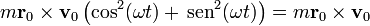 m\mathbf{r}_0\times\mathbf{v}_0\left(\cos^2(\omega t)+\,\mathrm{sen}^2(\omega t)\right) = m\mathbf{r}_0\times\mathbf{v}_0