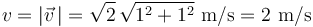 v=|\vec{v}\,|=\sqrt{2}\,\sqrt{1^2+1^2}\,\,\mathrm{m/s}=2\,\,\mathrm{m/s}