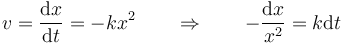 v=\frac{\mathrm{d}x}{\mathrm{d}t}=-kx^2\qquad\Rightarrow\qquad -\frac{\mathrm{d}x}{x^2}=k\mathrm{d}t