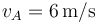 v_A=6\,\mathrm{m}\mathrm{/}\mathrm{s}\,