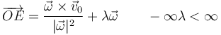 \overrightarrow{OE} = \frac{\vec{\omega}\times\vec{v}_0}{|\vec{\omega}|^2}+\lambda\vec{\omega}\qquad -\infty \lambda < \infty 