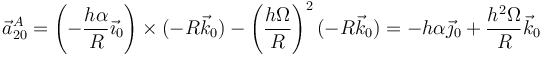 \vec{a}^A_{20}=\left(-\frac{h\alpha}{R}\vec{\imath}_0\right)\times(-R\vec{k}_0)-\left(\frac{h\Omega}{R}\right)^2(-R\vec{k}_0)=-h\alpha\vec{\jmath}_0+\frac{h^2\Omega}{R}\vec{k}_0