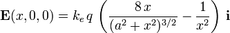 \mathbf{E}(x,0,0)=k_e\!\ q\!\ \left(\frac{8\!\ x}{(a^2+x^2)^{3/2}}-\frac{1}{x^2}\right)\!\ \mathbf{i}