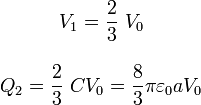 \begin{array}{c} \displaystyle V_1=\frac{2}{3}\ V_0 \\ \\ \displaystyle Q_2=\frac{2}{3}\ C V_0 =\frac{8}{3}\pi\varepsilon_0aV_0\end{array}