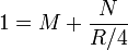 1=M+ \frac{N}{R/4}