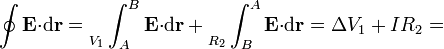 \oint\mathbf{E}{\cdot}\mathrm{d}\mathbf{r}=\Big._{V_1}\int_{A}^B\mathbf{E}{\cdot}\mathrm{d}\mathbf{r}+\Big._{R_2}\int_{B}^A\mathbf{E}{\cdot}\mathrm{d}\mathbf{r}=\Delta V_1+IR_2 =