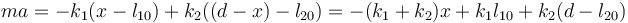 ma = -k_1(x-l_{10})+k_2((d-x)-l_{20}) = -(k_1+k_2)x + k_1 l_{10}+k_2(d-l_{20})\,