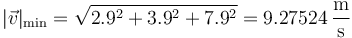 |\vec{v}|_\mathrm{min}=\sqrt{2.9^2+3.9^2+7.9^2}=9.27524\,\frac{\mathrm{m}}{\mathrm{s}}