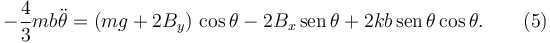 
-\dfrac{4}{3}mb\ddot{\theta} = (mg+ 2B_y)\,\cos\theta - 2B_x\,\mathrm{sen}\,\theta + 2kb\,\mathrm{sen}\,\theta\cos\theta. \qquad (5)
