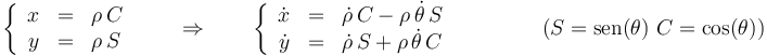 \left\{\begin{array}{rcl}x & = & \rho\,C \\ y & = & \rho\,S\end{array}\right.\qquad\Rightarrow\qquad 
\left\{\begin{array}{rcl}\dot{x} & = & \dot{\rho}\,C-\rho\,\dot{\theta}\,S \\ \dot{y} & = & \dot{\rho}\,S+\rho\,\dot{\theta}\,C\end{array}\right.\qquad\qquad \left(S=\mathrm{sen}(\theta)\ C=\cos(\theta)\right)