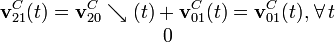 \begin{array}{c}\displaystyle\mathbf{v}_{21}^C(t)=\mathbf{v}_{20}^C\searrow (t)+\mathbf{v}_{01}^C(t)=\mathbf{v}_{01}^C(t)\mathbf{,}\;\forall\, t\\ 0\end{array}