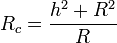 R_c= \frac{h^2+R^2}{R}