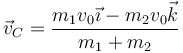 \vec{v}_C=\frac{m_1v_0\vec{\imath}-m_2v_0\vec{k}}{m_1+m_2}