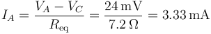 I_A=\frac{V_A-V_C}{R_\mathrm{eq}}=\frac{24\,\mathrm{mV}}{7.2\,\Omega}=3.33\,\mathrm{mA}