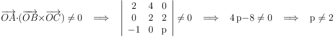 \overrightarrow{OA}\cdot(\overrightarrow{OB}\times\overrightarrow{OC})\neq 0\,\,\,\,\,\Longrightarrow\,\,\,\,\,\left|\begin{array}{ccc} 2 & 4 & 0 \\ 0 & 2 & 2 \\ -1 & 0 & \mathrm{p} \end{array}\right|\neq 0\,\,\,\,\,\Longrightarrow\,\,\,\,\,4\,\mathrm{p}-8\neq 0\,\,\,\,\,\Longrightarrow\,\,\,\,\,\mathrm{p}\neq 2