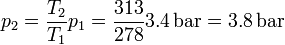 p_2 = \frac{T_2}{T_1}p_1 = \frac{313}{278}3.4\,\mathrm{bar} = 3.8\,\mathrm{bar}