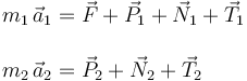 
\begin{array}{l}
m_1\,\vec{a}_1 = \vec{F} + \vec{P}_1 + \vec{N}_1 + \vec{T}_1\\
\\
m_2\,\vec{a}_2 = \vec{P}_2 + \vec{N}_2 + \vec{T}_2
\end{array}
