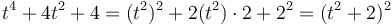 t^4+4t^2+4 = (t^2)^2 + 2(t^2)\cdot 2 + 2^2 = (t^2+2)^2\,