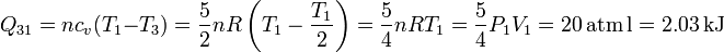 
Q_{31}=nc_v(T_1-T_3)=\frac{5}{2}nR\left(T_1-\frac{T_1}{2}\right)=\frac{5}{4}nRT_1=\frac{5}{4}P_1V_1=20\,\mathrm{atm\,l}=2.03\,\mathrm{kJ}
