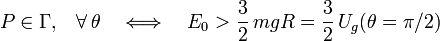 P\in\Gamma\mathrm{,}\quad\forall\, \theta\quad\Longleftrightarrow\quad E_0>\frac{3}{2}\!\ mgR=\frac{3}{2}\!\ U_g(\theta=\pi/2)