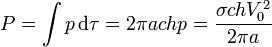 P = \int p\,\mathrm{d}\tau = 2\pi a c h p =  \frac{\sigma c h V_0^2}{2\pi a}