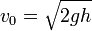 v_0 = \sqrt{2gh}