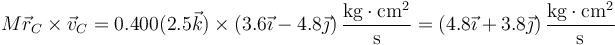 M\vec{r}_C\times\vec{v}_C=0.400(2.5\vec{k})\times\left(3.6\vec{\imath}-4.8\vec{\jmath}\right)\frac{\mathrm{kg}\cdot\mathrm{cm}^2}{\mathrm{s}}=\left(4.8\vec{\imath}+3.8\vec{\jmath}\right)\frac{\mathrm{kg}\cdot\mathrm{cm}^2}{\mathrm{s}}