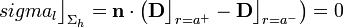 sigma_l\big\rfloor_{\Sigma_h}=\mathbf{n}\cdot\left(\mathbf{D}\big\rfloor_{r=a^+}-\mathbf{D}\big\rfloor_{r=a^-}\right)=0
