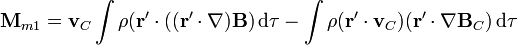 \mathbf{M}_{m1}=\mathbf{v}_C\int \rho(\mathbf{r}'\cdot((\mathbf{r}'\cdot\nabla)\mathbf{B})\,\mathrm{d}\tau-\int\rho(\mathbf{r}'\cdot\mathbf{v}_C)(\mathbf{r}'\cdot\nabla\mathbf{B}_C)\,\mathrm{d}\tau