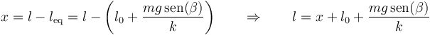 x = l-l_\mathrm{eq}=l-\left(l_0+\frac{mg\,\mathrm{sen}(\beta)}{k}\right)\qquad\Rightarrow\qquad l = x + l_0+ \frac{mg\,\mathrm{sen}(\beta)}{k}