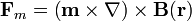 \mathbf{F}_m=\left(\mathbf{m}\times\nabla\right)\times\mathbf{B}(\mathbf{r})