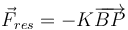 
\vec{F}_{res} = -K\overrightarrow{BP}

