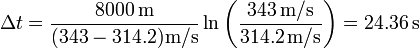 \Delta t = \frac{8000\,\mathrm{m}}{(343-314.2)\mathrm{m}/\mathrm{s}}\ln\left(\frac{343\,\mathrm{m}/\mathrm{s}}{314.2\,\mathrm{m}/\mathrm{s}}\right)=24.36\,\mathrm{s}