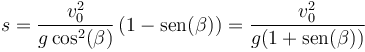 s = \frac{v_0^2}{g\cos^2(\beta)}\left(1-\mathrm{sen}(\beta)\right)=\frac{v_0^2}{g(1+\mathrm{sen}(\beta))}