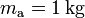 m_\mathrm{a}=1\,\mathrm{kg}