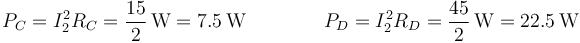 P_C = I_2^2R_C = \frac{15}{2}\,\mathrm{W}=7.5\,\mathrm{W}\qquad\qquad P_D = I_2^2 R_D = \frac{45}{2}\,\mathrm{W}=22.5\,\mathrm{W}