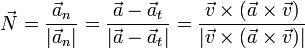 \vec{N}=\frac{\vec{a}_n}{|\vec{a}_n|}=\frac{\vec{a}-\vec{a}_t}{|\vec{a}-\vec{a}_t|}=\frac{\vec{v}\times(\vec{a}\times\vec{v})}{|\vec{v}\times(\vec{a}\times\vec{v})|}