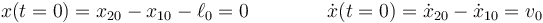 x(t=0)=x_{20}-x_{10}-\ell_0=0\qquad\qquad \dot{x}(t=0)=\dot{x}_{20}-\dot{x}_{10}=v_0