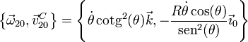 \left\{\vec{\omega}_{20},\vec{v}^C_{20}\right\}=\left\{\dot{\theta}\,\mathrm{cotg}^2(\theta)\vec{k},-\frac{R\dot{\theta}\cos(\theta)}{\mathrm{sen}^2(\theta)}\vec{\imath}_0\right\}