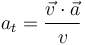 
a_t=\displaystyle\frac{\vec{v}\cdot\vec{a}}{v}
