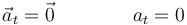 \vec{a}_t=\vec{0}\qquad\qquad a_t=0