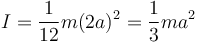 
I = \dfrac{1}{12}m(2a)^2 = \dfrac{1}{3}ma^2
