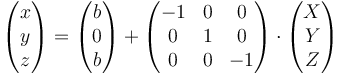 \begin{pmatrix}x\\ y\\ z\end{pmatrix} = \begin{pmatrix}b\\ 0\\ b\end{pmatrix}+\begin{pmatrix}-1& 0&0\\ 0&1&0\\ 0&0&-1\end{pmatrix}\cdot\begin{pmatrix}X\\ Y\\ Z\end{pmatrix} 