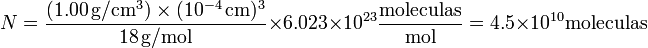 N = \frac{(1.00\,\mathrm{g}/\mathrm{cm}^3)\times (10^{-4}\,\mathrm{cm})^3}{18\,\mathrm{g}/\mathrm{mol}}\times 6.023\times 10^{23}\frac{\mathrm{moleculas}}{\mathrm{mol}}=4.5\times 10^{10}\mbox{moleculas}