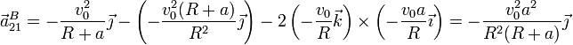 \vec{a}^B_{21}=-\frac{v_0^2}{R+a}\vec{\jmath}-\left(-\frac{v_0^2(R+a)}{R^2}\vec{\jmath}\right)-2\left(-\frac{v_0}{R}\vec{k}\right)\times\left(-\frac{v_0a}{R}\vec{\imath}\right) =-\frac{v_0^2a^2}{R^2(R+a)}\vec{\jmath}