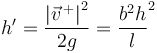 h'=\frac{\left|\vec{v}^{\,+}\right|^2}{2g}=\frac{b^2h}{l}^2