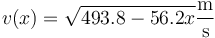 v(x) = \sqrt{493.8- 56.2 x}\frac{\mathrm{m}}{\mathrm{s}}